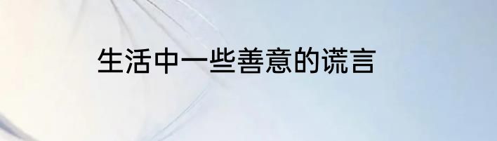 生活中一些善意的谎言