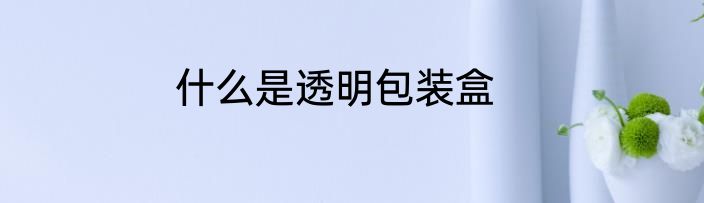 什么是透明包装盒