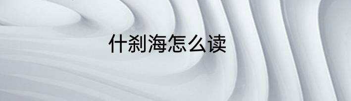什刹海怎么读