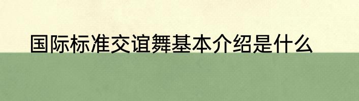 国际标准交谊舞基本介绍是什么