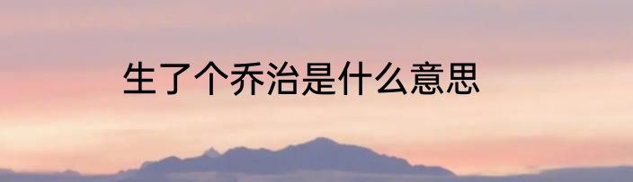 生了个乔治是什么意思
