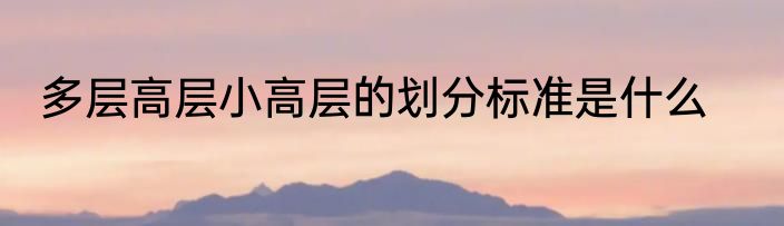 多层高层小高层的划分标准是什么