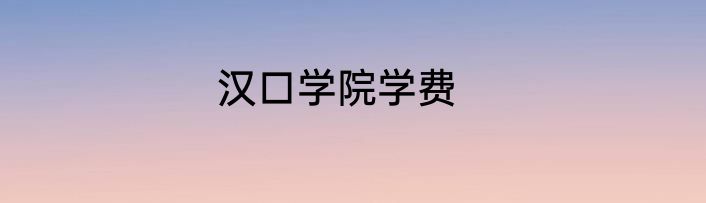 汉口学院学费