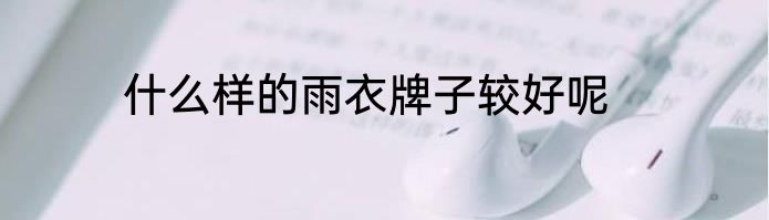 什么样的雨衣牌子较好呢