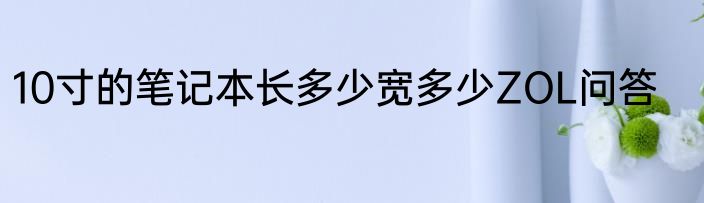 10寸的笔记本长多少宽多少ZOL问答