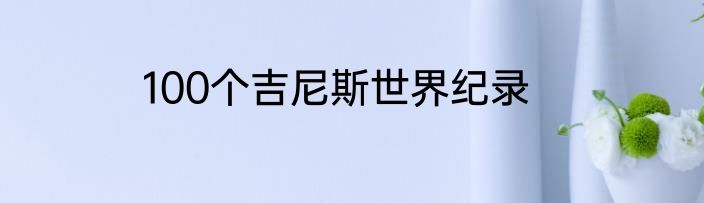 100个吉尼斯世界纪录