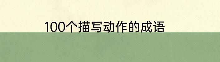 100个描写动作的成语