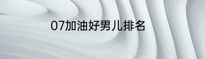 07加油好男儿排名