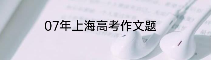 07年上海高考作文题