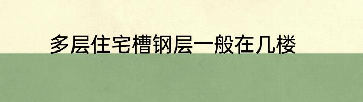 多层住宅槽钢层一般在几楼
