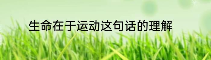 生命在于运动这句话的理解