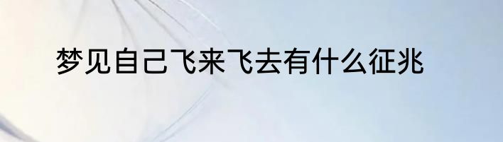梦见自己飞来飞去有什么征兆