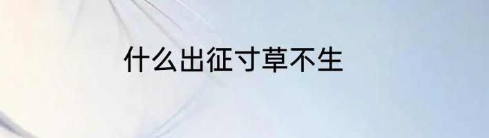 什么出征寸草不生