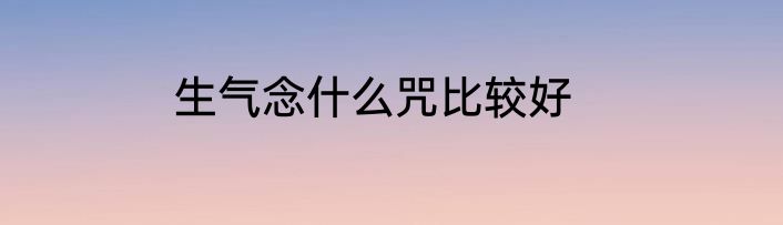生气念什么咒比较好