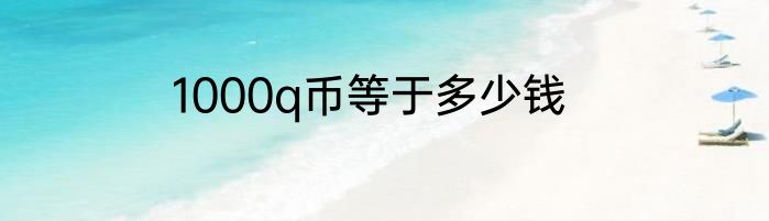 1000q币等于多少钱
