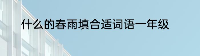 什么的春雨填合适词语一年级