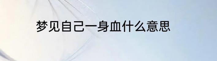 梦见自己一身血什么意思