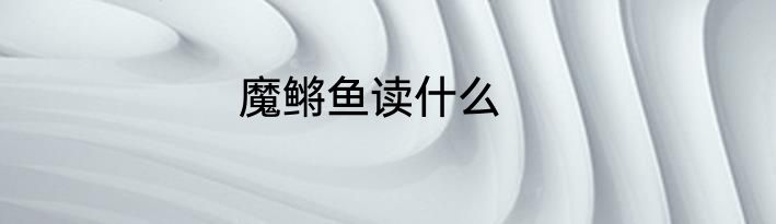 魔鳉鱼读什么