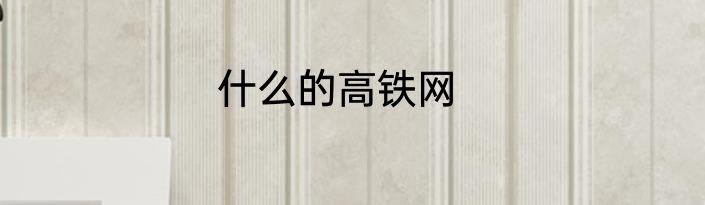什么的高铁网