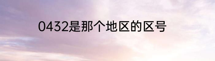 0432是那个地区的区号
