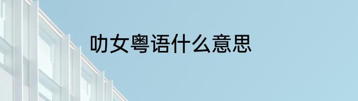 叻女粤语什么意思