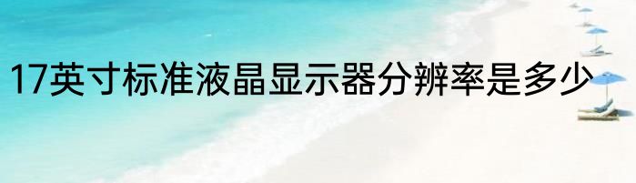 17英寸标准液晶显示器分辨率是多少
