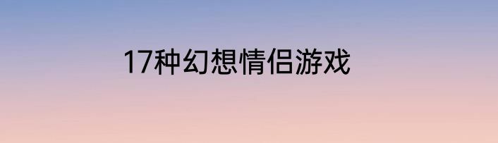 17种幻想情侣游戏