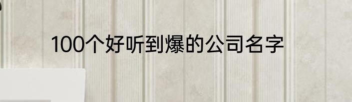 100个好听到爆的公司名字