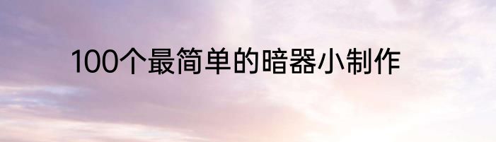 100个最简单的暗器小制作