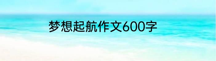 梦想起航作文600字