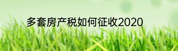 多套房产税如何征收2020