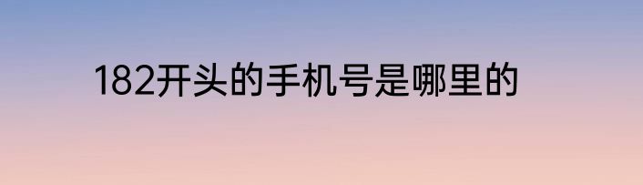 182开头的手机号是哪里的