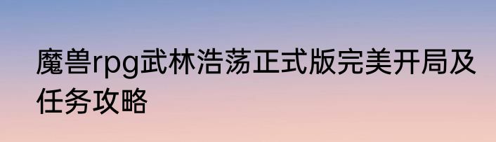 魔兽rpg武林浩荡正式版完美开局及任务攻略