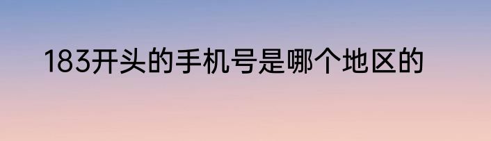 183开头的手机号是哪个地区的
