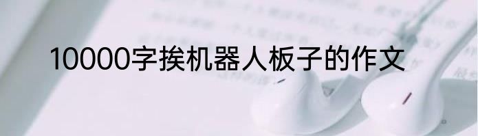 10000字挨机器人板子的作文