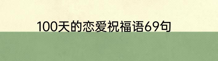 100天的恋爱祝福语69句