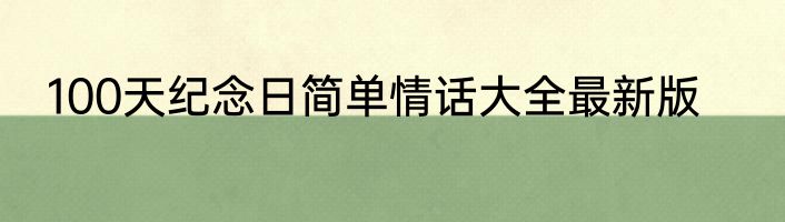 100天纪念日简单情话大全最新版