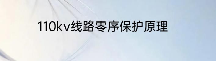 110kv线路零序保护原理
