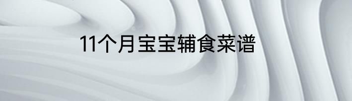 11个月宝宝辅食菜谱