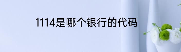 1114是哪个银行的代码