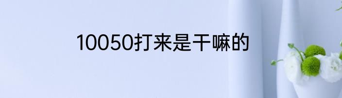 10050打来是干嘛的