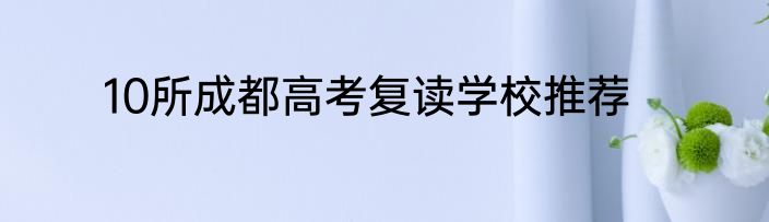 10所成都高考复读学校推荐
