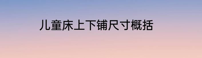 儿童床上下铺尺寸概括