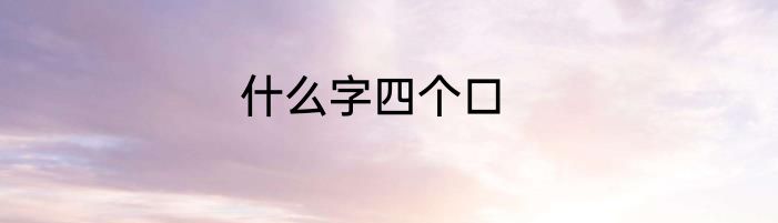 什么字四个口