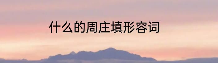 什么的周庄填形容词