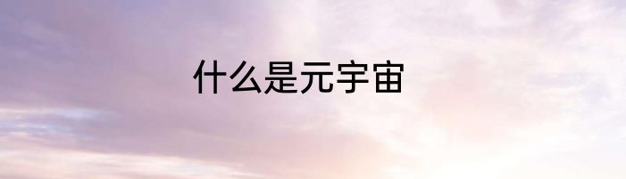 什么是元宇宙