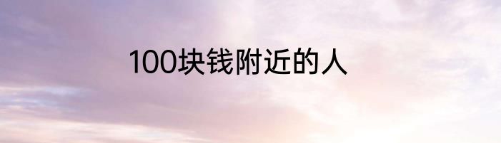 100块钱附近的人