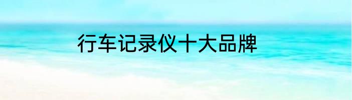 行车记录仪十大品牌
