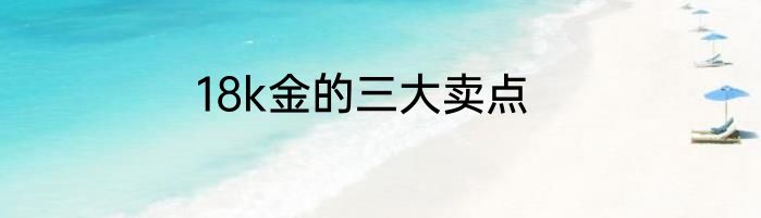 18k金的三大卖点