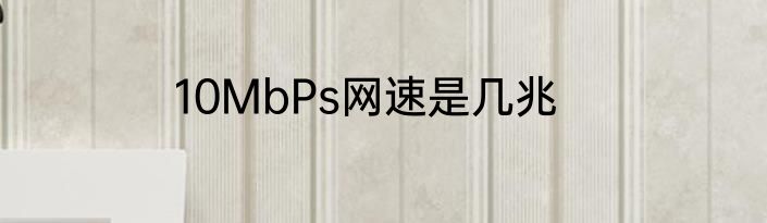10MbPs网速是几兆